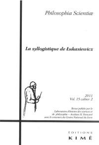 Philosophia scientiae, n° 15-2. La syllogistique de Lukasiewicz : entre tradition et modernité