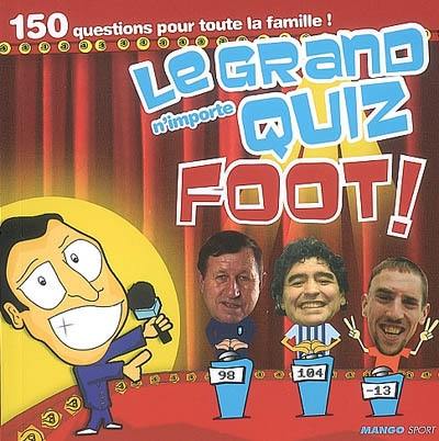 Le grand n'importe quiz foot ! : 150 questions pour toute la famille !