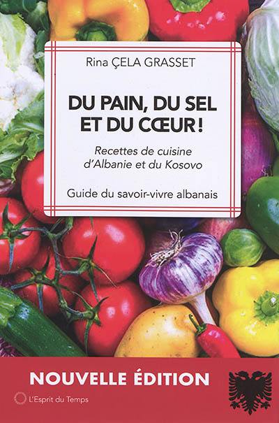 Du pain, du sel et du coeur ! : recettes de cuisine d'Albanie et du Kosovo : guide du savoir-vivre albanais