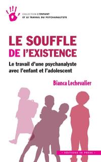 Le souffle de l'existence : le travail d'une psychanalyste avec l'enfant et l'adolescent