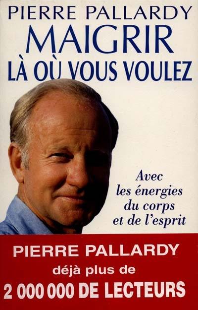 Maigrir là où vous voulez : avec les énergies du corps et de l'esprit