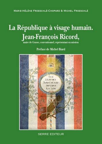 La République à visage humain : Jean-François Ricord, maire de Grasse, conventionnel, représentant en mission