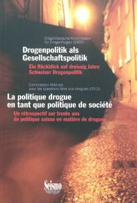 Drogenpolitik als Gesellschaftspolitik : ein Rückblick auf dreissig Jahre Schweizer Drogenpolitik, 1981-2011. La politique drogue en tant que politique de société : un rétrospectif sur trente ans de politique suisse en matière de drogue, 1981-2011