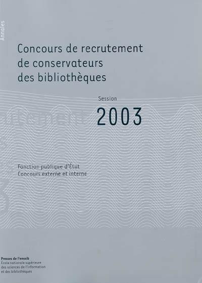 Concours de recrutement de conservateurs des bibliothèques : fonction publique d'Etat, concours externe, concours interne : annales session 2003