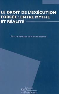 Le droit de l'exécution forcée : entre mythe et réalité : actes du Ve colloque, Paris, Cour de cassation, Première chambre civile, les 27 et 28 avril 2007