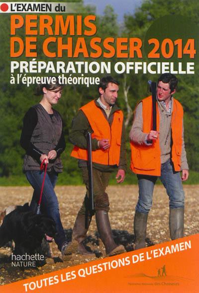 L'examen du permis de chasser 2014 : préparation officielle à l'épreuve théorique : avec les fédérations départementales des chasseurs