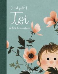 (Tout petit) toi : le livre de ton enfance