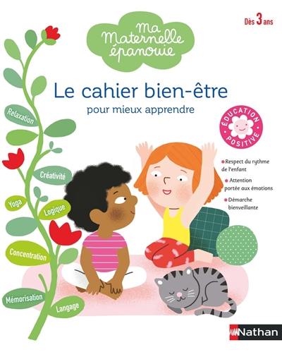 Le cahier bien-être pour mieux apprendre, dès 3 ans : respect du rythme de l'enfant, attention portée aux émotions, démarche bienveillante