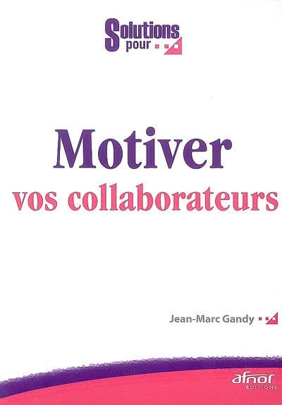 Motiver vos collaborateurs