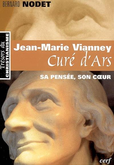 Jean-Marie Vianney, curé d'Ars : sa pensée, son coeur