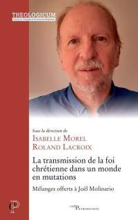 La transmission de la foi chrétienne dans un monde en mutations : mélanges offerts à Joël Molinario