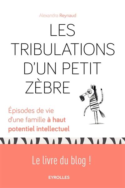 Les tribulations d'un petit zèbre : épisodes de vie d'une famille à haut potentiel intellectuel