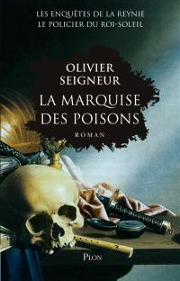 La marquise des poisons : les enquêtes de La Reynie, le policier du Roi-Soleil