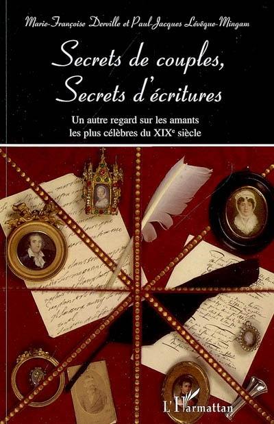 Secrets de couples, secrets d'écriture : un autre regard sur les amants les plus célèbres du XIXe siècle : François-René de Chateaubriand et Juliette Récamier, Napoléon et Joséphine de Beauharnais, Honoré de Balzac et Eve Hanska, Victor Hugo et Juliette Drouet, George Sand et Frédéric Chopin...