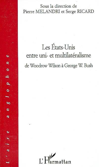 Les Etats-Unis entre uni et multilatéralisme : de Woodrow Wilson à George W. Bush