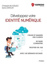 Développez votre identité numérique : cibler et gagner des clients, se faire connaître, trouver un job... avec les réseaux sociaux