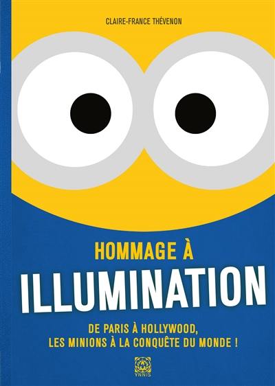 Hommage à Illumination : de Paris à Hollywood, les Minions à la conquête du monde !