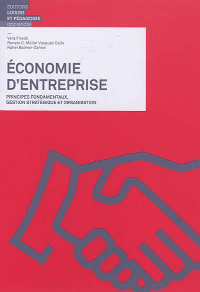 Economie d'entreprise. Principes fondamentaux, gestion stratégique et organisation