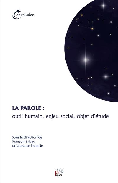 La parole : outil humain, enjeu social, objet d'étude : actes des journées thématiques de l'école doctorale Humanités, Poitiers-Limoges, 31 mars-02 avril 2021