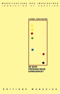 De quoi prenons-nous conscience ? : exercice de neuroscience-fictions