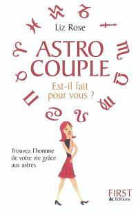 Astro couple, est-il fait pour vous ? : trouvez l'homme de votre vie grâce aux astres