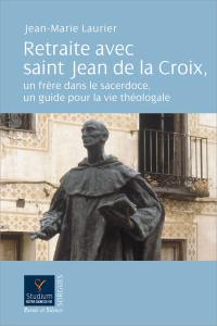 Retraite avec saint Jean de la Croix, un frère dans le sacerdoce, un guide pour la vie théologale