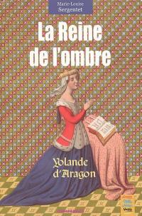 La reine de l'ombre : Yolande d'Aragon