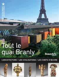 Tout le quai Branly : l'architecture, les civilisations, les chefs-d'oeuvre