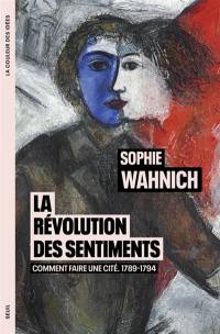 La Révolution des sentiments : comment faire une cité : 1789-1794