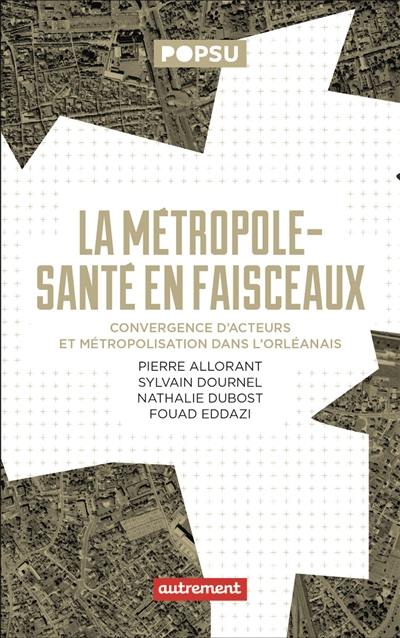 La métropole-santé en faisceaux : convergence d'acteurs et métropolisation dans l'orléanais