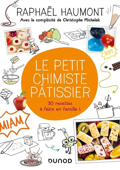 Le petit chimiste pâtissier : 30 recettes à faire en famille !