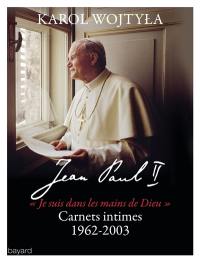 Je suis dans les mains de Dieu : carnets intimes : 1962-2003