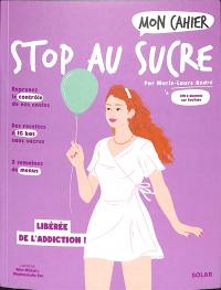 Mon cahier stop au sucre : libérée de l'addiction !