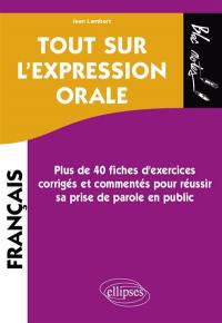 Tout sur l'expression orale : plus de 40 fiches d'exercices corrigés et commentés pour réussir sa prise de parole en public