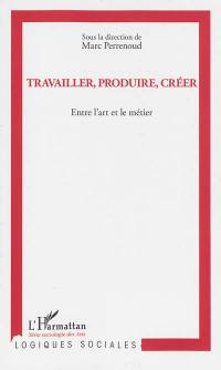 Travailler, produire, créer : entre l'art et le métier