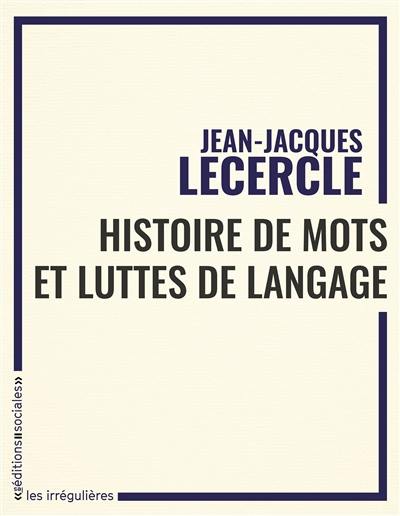 Histoire de mots et luttes de langage : lire les textes en marxiste : une conférence donnée au séminaire étudiant Lectures de Marx suivie d'un article inédit et d'un entretien