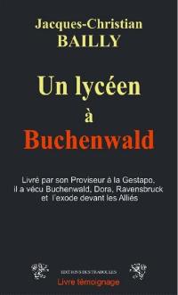 Un lycéen à Buchenwald : livré par son proviseur à la Gestapo, il a vécu Buchenwald, Dora, Ravensbrück et l'exode devant les Alliés