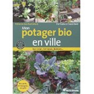 Mon potager bio en ville : sur cour, terrasse, balcon...