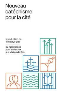 Nouveau catéchisme pour la cité : 52 méditations pour s'attacher aux vérités de Dieu