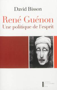 René Guénon : une politique de l'esprit : essai