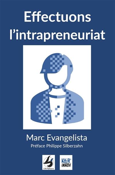 Effectuons l'intrapreneuriat ! ou Comment mettre en pratique l'effectuation pour libérer le potentiel créatif de l'entreprise