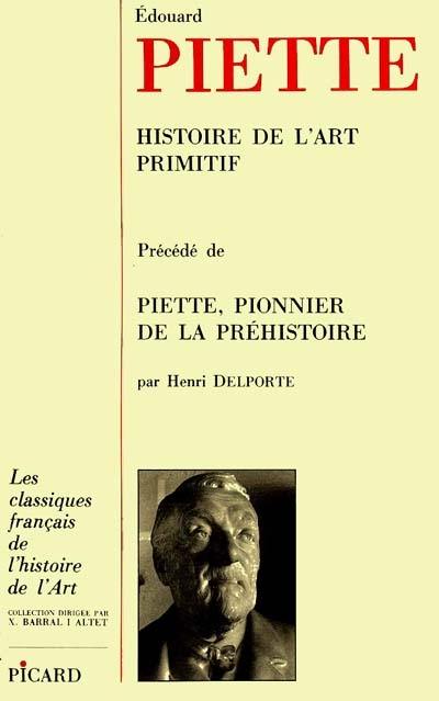 Histoire de l'art primitif. Piette, pionnier de la préhistoire