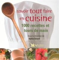 Savoir tout faire en cuisine : 1.000 recettes et tours de mains