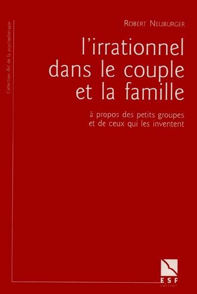 L'irrationnel dans le couple et la famille : à propos de petits groupes et de ceux qui les inventent