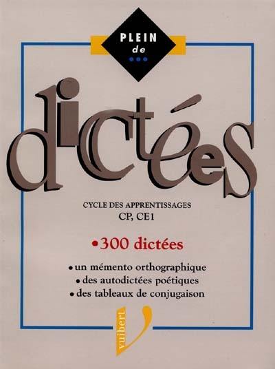 Plein de... dictées : cycle des apprentissages CP, CE1, 300 dictées...