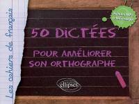 50 dictées pour améliorer son orthographe