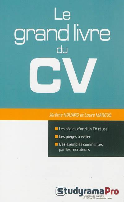 Le grand livre du CV : les règles d'or d'un CV réussi, les pièges à éviter, des exemples commentés par les recruteurs