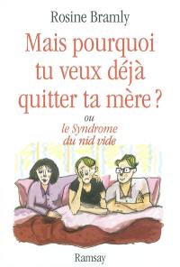 Mais pourquoi tu veux déjà quitter ta mère ? ou Le syndrome du nid vide