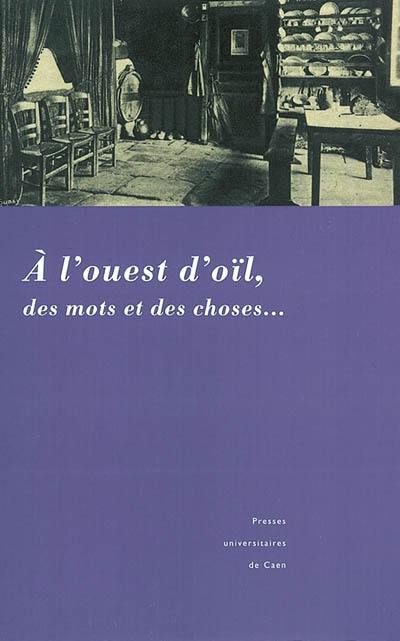 A l'ouest d'oïl, des mots et des choses... : actes du 7e colloque international de dialectologie et de littérature d'oïl occidental; MRSH, Caen, 18-20 mars 1999