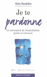 Je te pardonne : le sacrement de réconciliation perdu et retrouvé